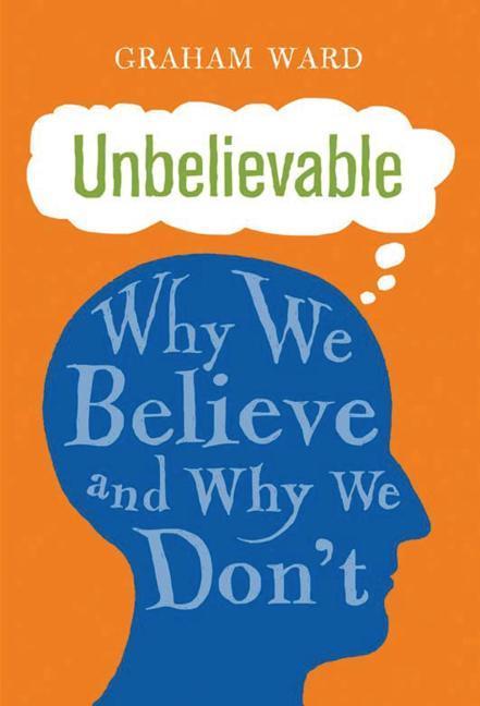 Unbelievable: Why We Believe and Why We Don\\' - Ward, Graham