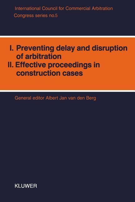 Preventing Delay and Disruption of Arbitration and Effective Proceedings in Contribution Cases:International Congress Proceedings - Berg, Albert van den