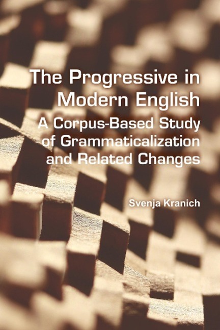 The Progressive in Modern English: A Corpus-Based Study of Grammaticalization and Related Changes - Kranich, Svenja