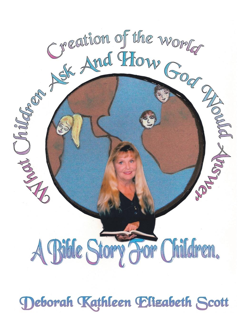 Creation of the World What Children Ask and How God Would Answer: A Bible Story for Children - Scott, Deborah