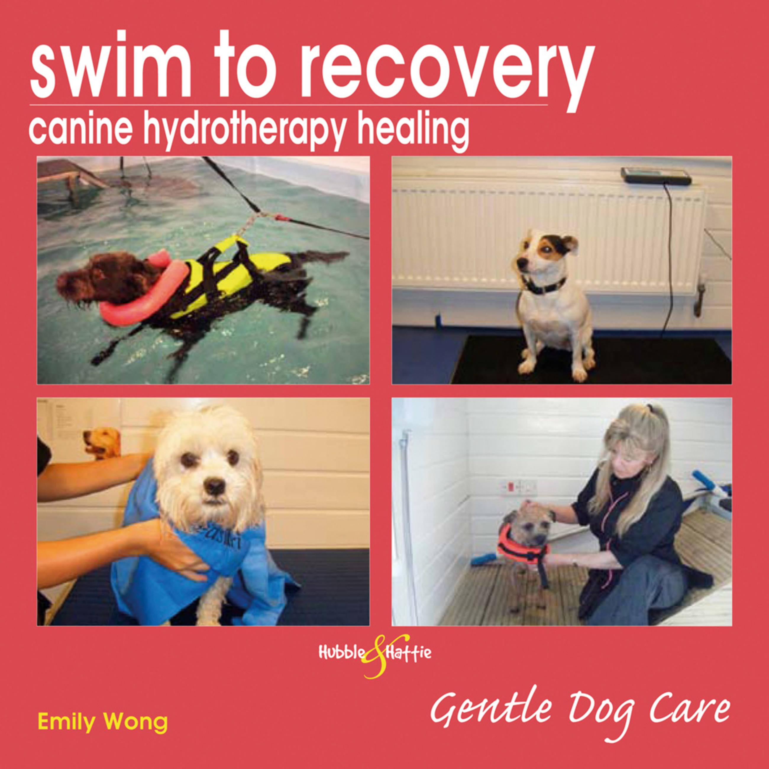 Swim to Recovery: Canine Hydrotherapy Healing - Wong, Emily