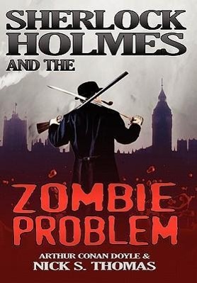 Sherlock Holmes and the Zombie Problem - Thomas, Nick S.; Doyle, Conan A.