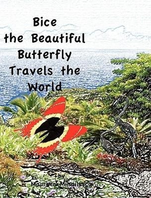 Bice the Beautiful Butterfly Travels the World - Maureen Mihailescu