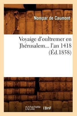 Voyaige d\\'Oultremer En Jherusalem l\\'An 1418 (Ed.185 - DE CAUMONT N