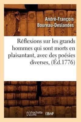 Reflexions Sur Les Grands Hommes Qui Sont Morts En Plaisantant, Avec Des Poesies Diverses, (Ed.1776) - Boureau-Deslandes, AndrÃ©-FranÃ§ois