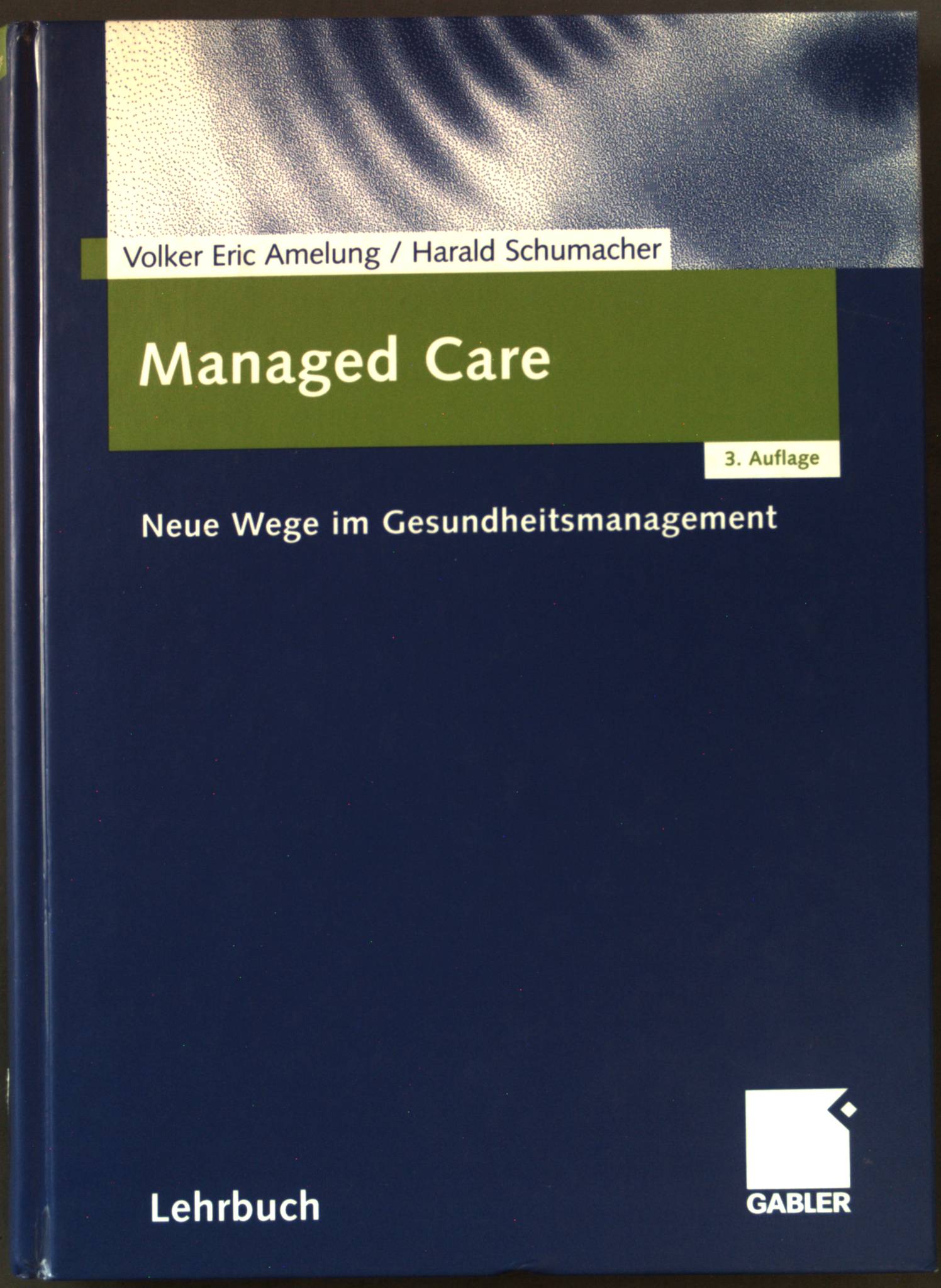 Managed care : neue Wege im Gesundheitsmanagement ; mit 12 Fallstudien aus den USA, der Schweiz und Deutschland. Lehrbuch - Amelung, Volker E. und Harald Schumacher