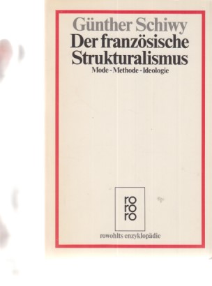 Der französische Strukturalismus : Mode - Methode - Ideologie. Mit e. Anhang mit Texten von de Saussure (u.a.) / Rowohlts Enzyklopädie ; 405. - Schiwy, Günther