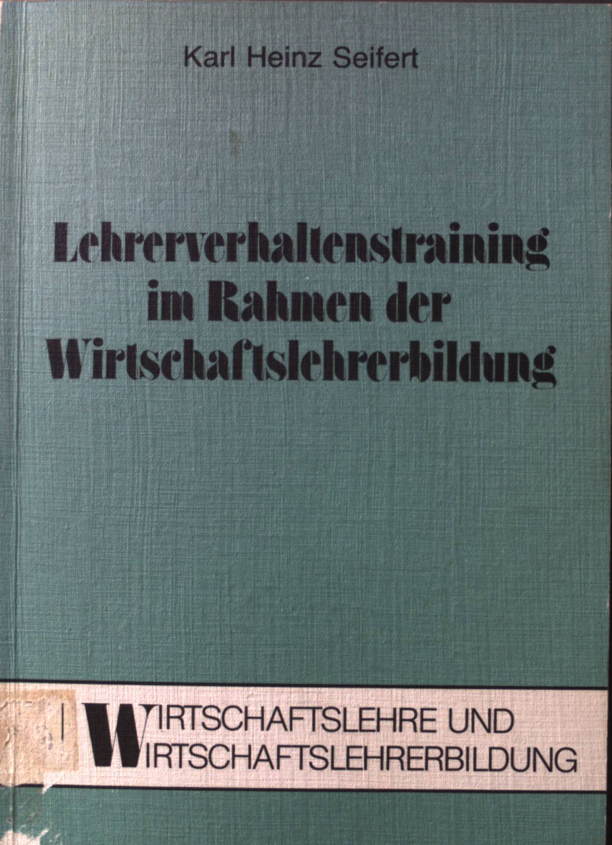 Lehrerverhaltenstraining im Rahmen der Wirtschaftslehrerbildung. Wirtschaftslehre und Wirtschaftslehrerbildung ; Bd. 5 - Seifert, Karl Heinz