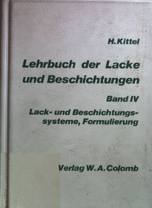 Lehrbuch der Lacke und Beschichtungen: BAND IV: Lack- und Beschichtungssysteme, Formulierung. - Kittel, Hans