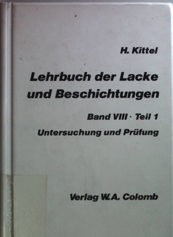 Lehrbuch der Lacke und Beschichtungen: BAND VIII, Teil 1: Untersuchung und Prüfung. - Kittel, Hans