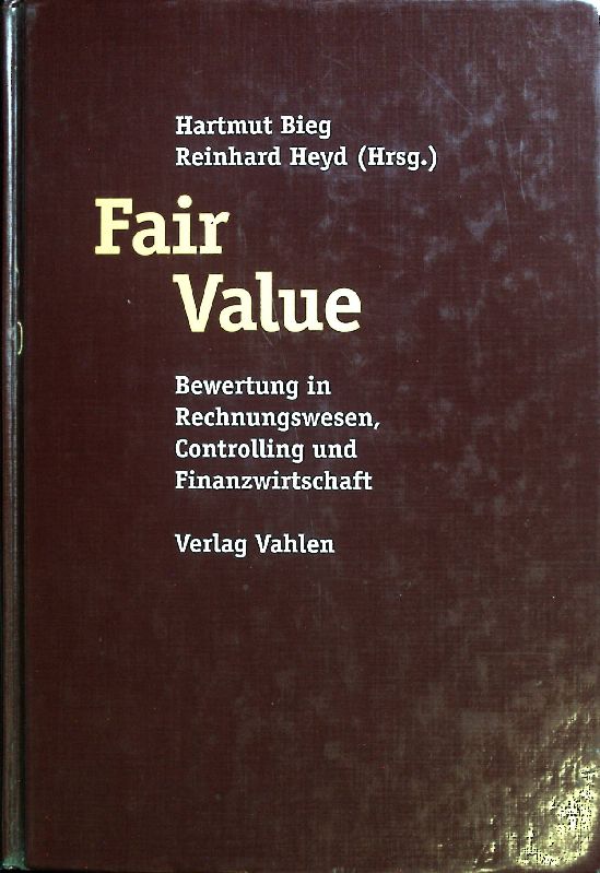 Fair Value : Bewertung in Rechnungswesen, Controlling und Finanzwirtschaft. - Bieg, Hartmut