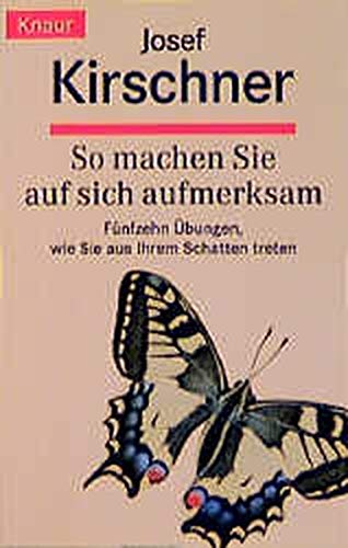 So machen Sie auf sich aufmerksam : fünfzehn Übungen, wie Sie aus Ihrem Schatten treten. Knaur ; 82212 - Kirschner, Josef