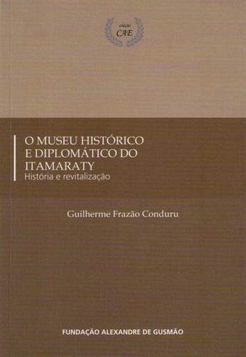 O museu histórico e diplomático do Itamaraty: história e revitalização - Guilherme Frazão Conduru