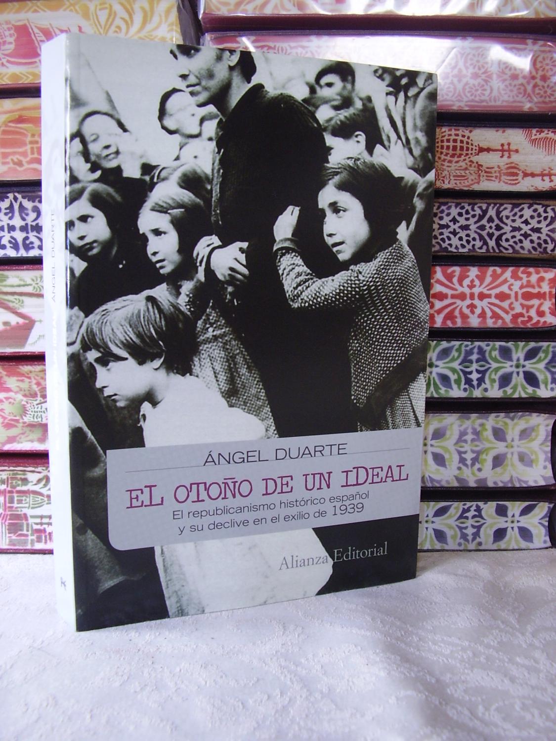 EL OTOÑO DE UN IDEAL . El republicanismo histórico español y su declive en el exilio de 1939 . - Duarte, Angel