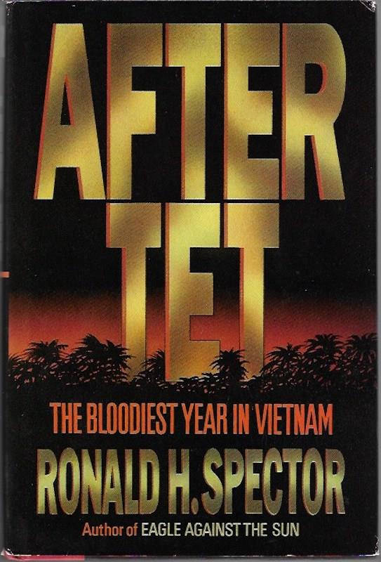 After Tet: The Bloodiest Year in Vietnam - Spector, Ronald H.