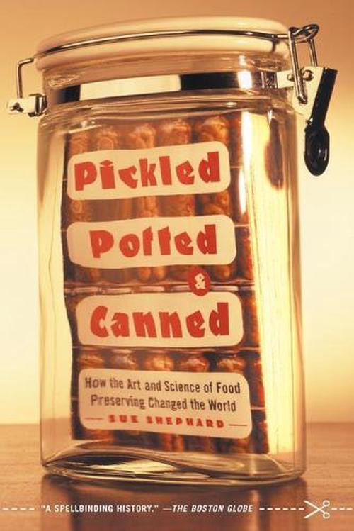 Pickled, Potted, and Canned: How the Art and Science of Food Preserving Changed the World (Paperback) - Sue Shephard