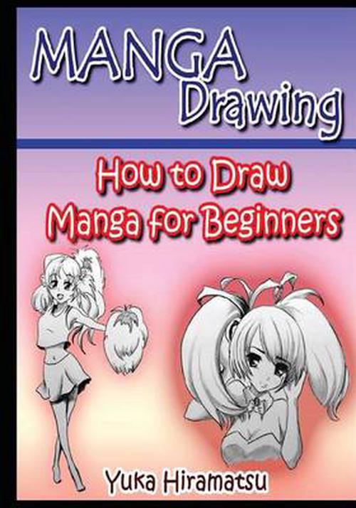 Manga Drawing: How to Draw Manga for Beginners (Paperback) - Yuka Hiramatsu