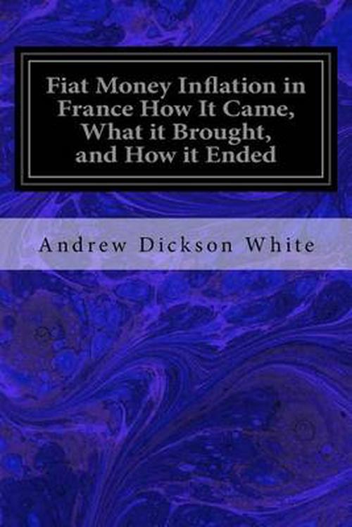 Fiat Money Inflation in France How It Came, What It Brought, and How It Ended (Paperback) - Andrew Dickson White