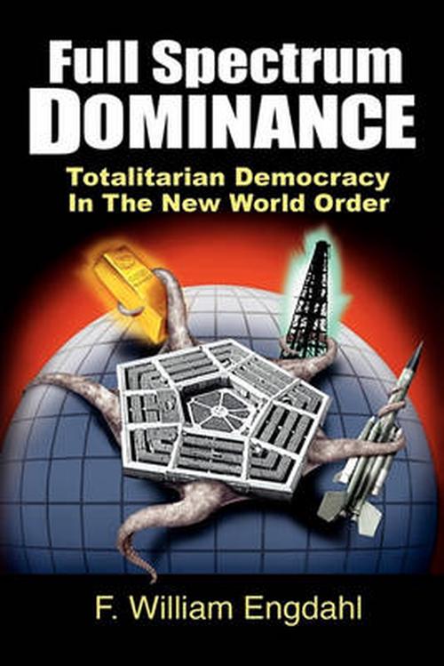 Full Spectrum Dominance: Totalitarian Democracy in the New World Order (Paperback) - F. William Engdahl