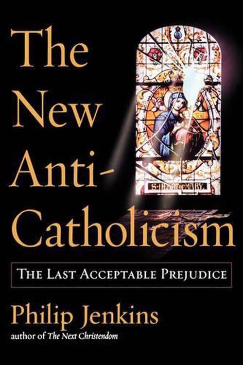 The New Anti-Catholicism (Paperback) - Philip Jenkins