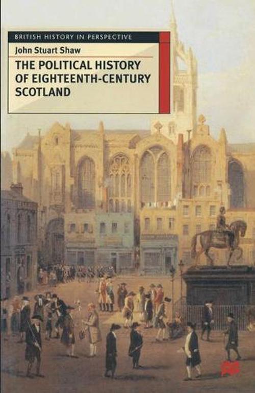 The Political History of Eighteenth-Century Scotland (Paperback) - John Shaw