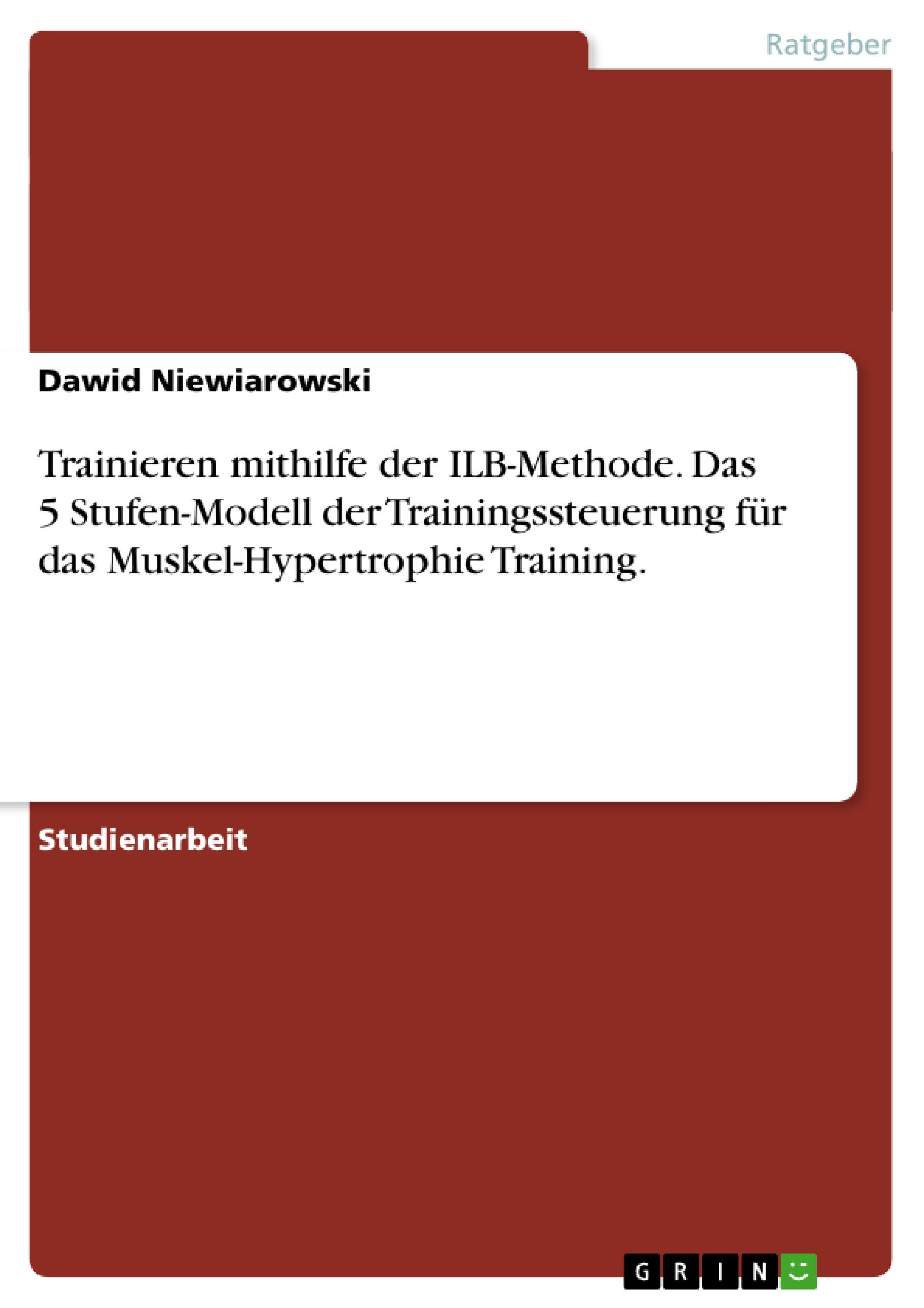 Trainieren mithilfe der ILB-Methode. Das 5 Stufen-Modell der Trainingssteuerung fÃƒÂ¼r das Muskel-Hypertrophie Training. - Niewiarowski, Dawid