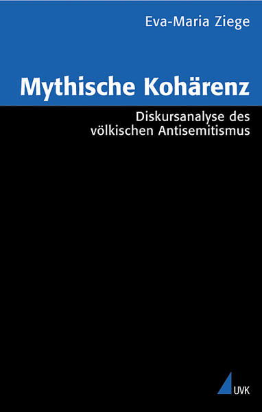 Mythische Kohärenz Diskursanalyse des völkischen Antisemitismus - Ziege, Eva-Maria