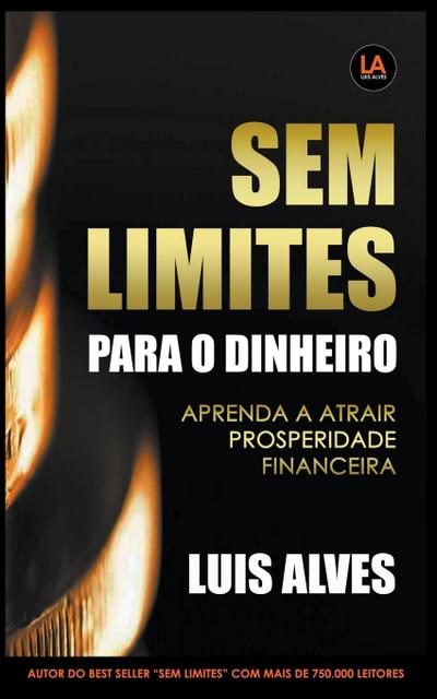 Sem Limites Para O Dinheiro : Aprenda A Atrair Prosperidade Financeira - Luis Alves