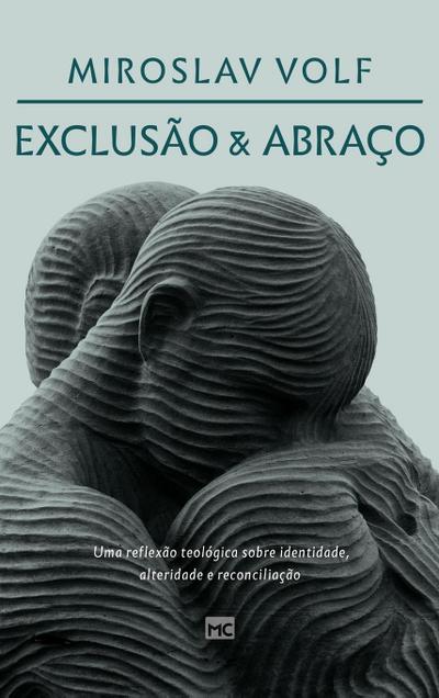 Exclusão e abraço : Uma reflexão teológica sobre identidade, alteridade e reconciliação - Miroslav Volf