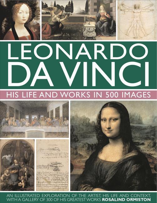 Leonardo Da Vinci: His Life and Works in 500 Images - Ormiston, Rosalind