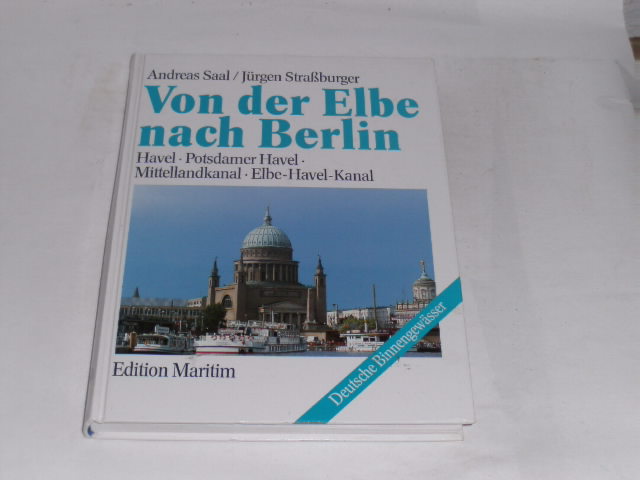 Von der Elbe nach Berlin - Havel, Potsdamer Havel, Mittellandkanal, Elbe-Havel-Kanal (Edition Maritim - Deutsche Binnengewässer). - Saal, Andreas; Straßburger, Jürgen