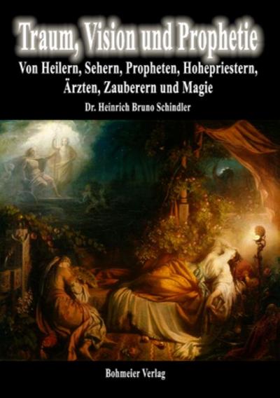 Traum, Vision und Prophetie: Von Heilern, Sehern, Propheten, Hohepriestern, Ärzten, Zauberern und Magie : Das magische Geistesleben: Von Heilern, Sehern, Propheten, Hohepriestern, Ärzten, Zauberern und Magie - Heinrich Bruno Schindler