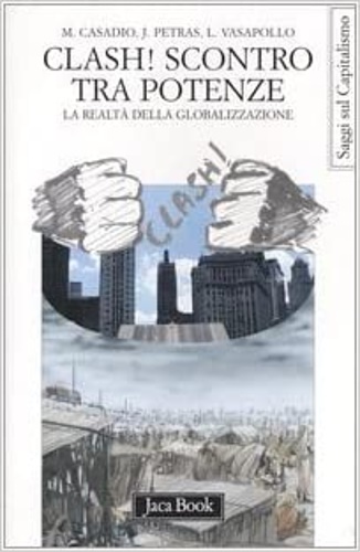 Clash! Scontro tra potenze. La realtà della globalizzazione, - Casadio,Mauro. Petras, James. Vasapollo, Luciano.