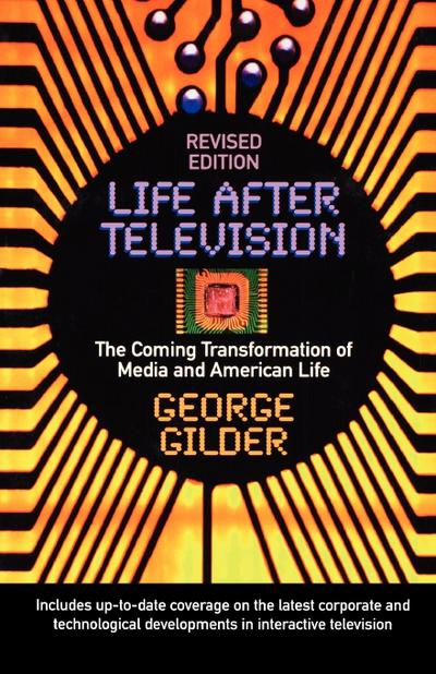 Life After Television : The Coming Transformation of Media and American Life - George Gilder