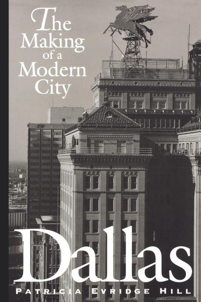 Dallas : The Making of a Modern City - Patricia Evridge Hill