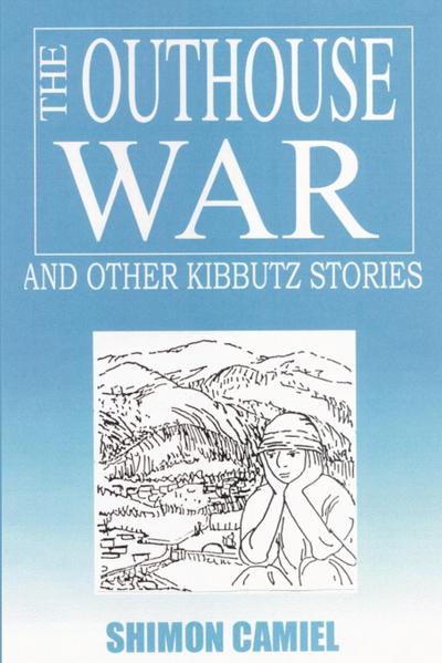 The Outhouse War and Other Kibbutz Stories - Shimon Camiel