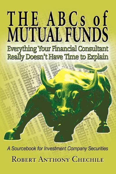 The ABCs of Mutual Funds : Everything Your Financial Consultant Really Doesn't Have Time to Explain - Robert Anthony Chechile