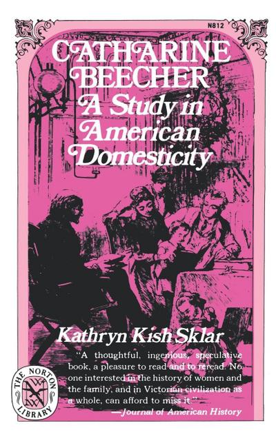 Catharine Beecher : A Study in American Domesticity - Kathryn Kish Sklar