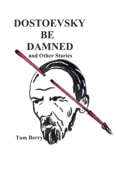 Dostoevsky Be Damned : And Other Stories - Tom Berry