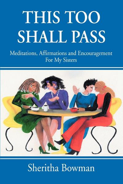 This Too Shall Pass : Meditations, Affirmations and Encouragement For My Sisters - Sheritha Bowman