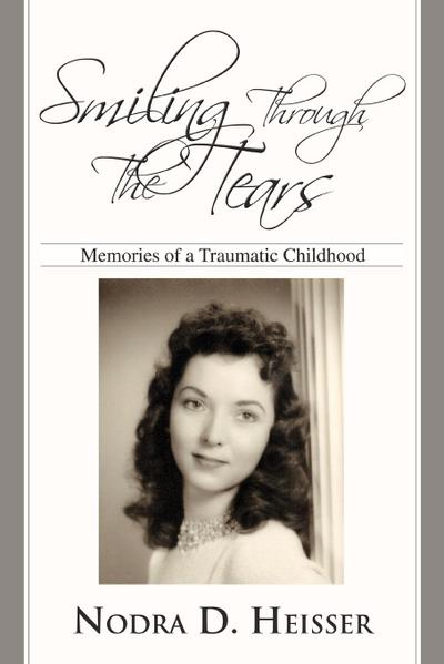 Smiling Through The Tears : Memories of a Traumatic Childhood - Nodra D Heisser