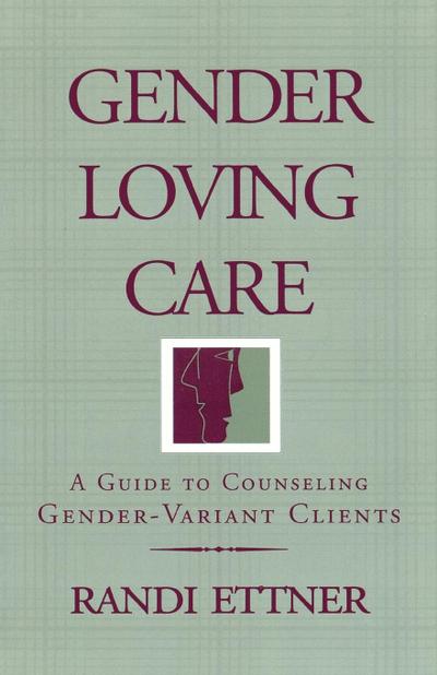 Gender Loving Care : A Guide to Counseling Gender-Variant Clients - Randi Ettner