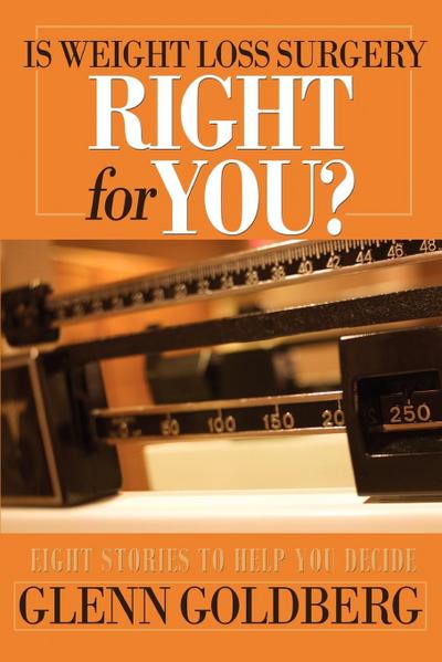 Is Weight Loss Surgery Right For You? : Eight Stories to Help You Decide - Glenn Goldberg