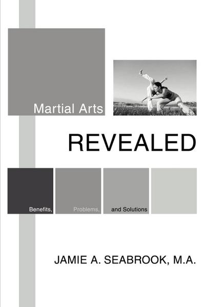 Martial Arts Revealed : Benefits, Problems, and Solutions - Jamie A. Seabrook