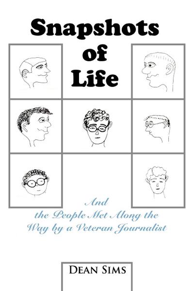 Snapshots of Life : And the People Met Along the Way by a Veteran Journalist - Dean Sims