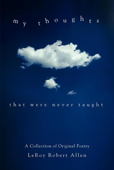 My Thoughts : That Were Never Taught - Leroy Robert Allen