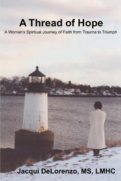 A Thread of Hope : A Woman's Spiritual Journey of Faith from Trauma to Triumph - Jacqui Delorenzo