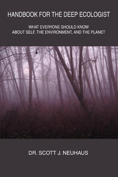 Handbook For the Deep Ecologist : What Everyone Should Know About Self, the Environment, and the Planet - Scott Neuhaus