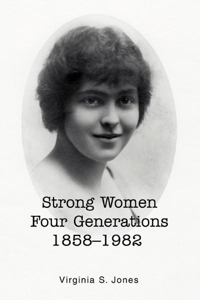 Strong Women Four Generations 1858-1982 - Virginia S Jones