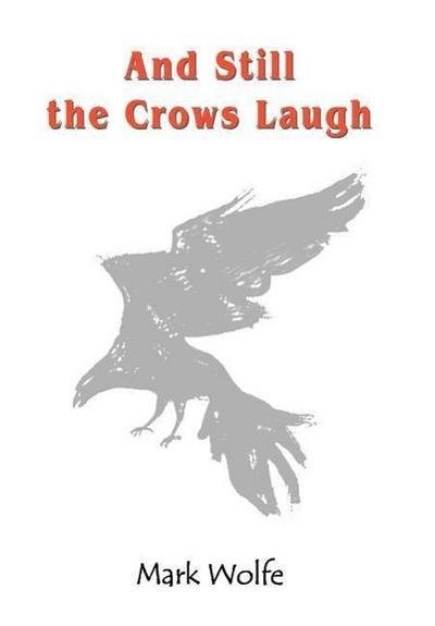 And Still the Crows Laugh - Mark Wolfe